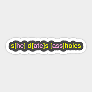 s[he] d[ate]s [ass]holes Sticker